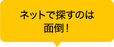 ネットで探すのは面倒！